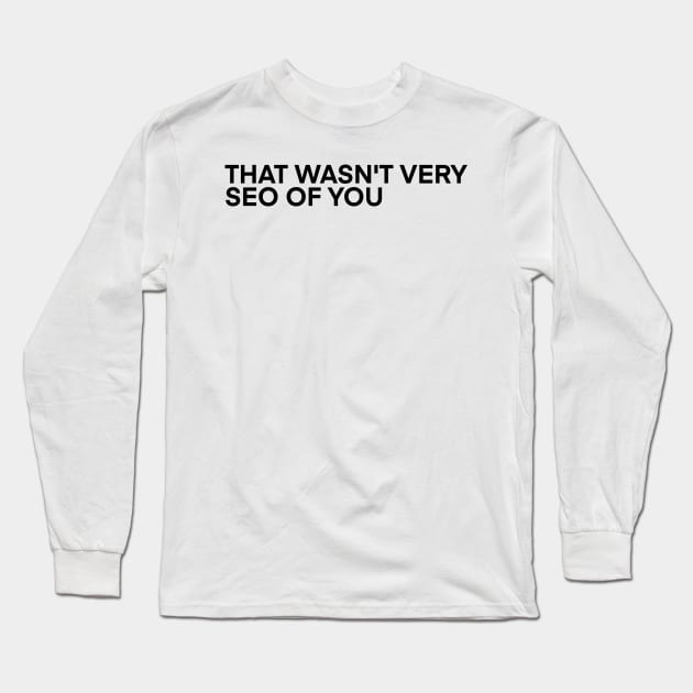 That Wasn't Very SEO of You Long Sleeve T-Shirt by Toad House Pixels